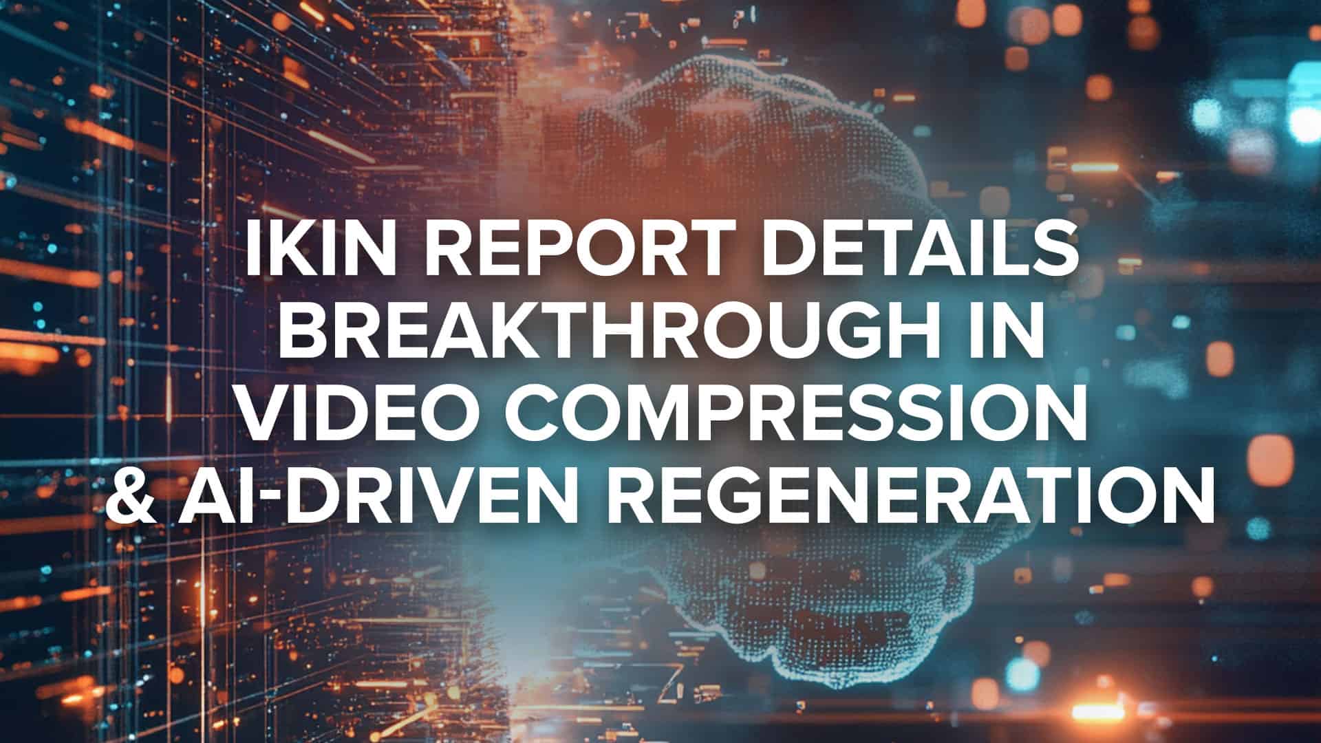IKIN Report: Breakthrough in Diffusion-Based Video Compression