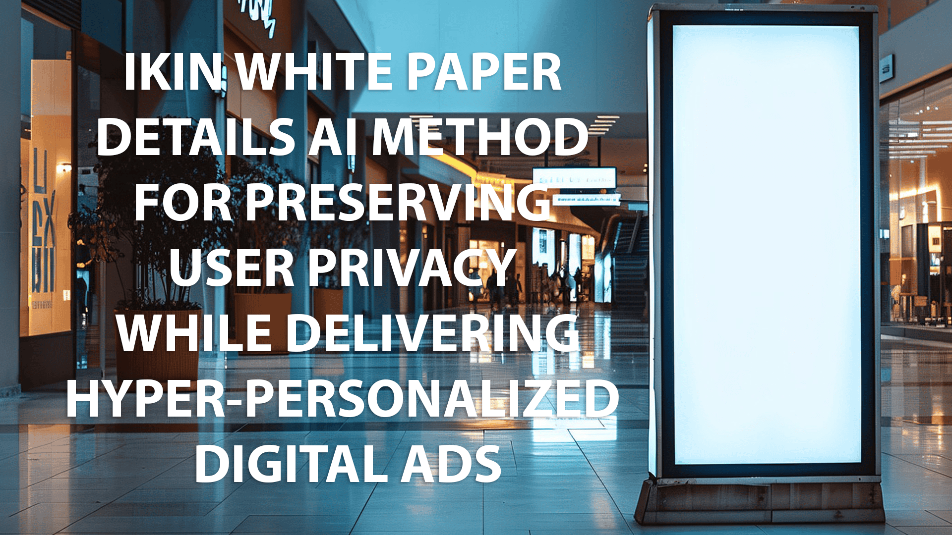 IKIN White Paper: AI Method for Privacy-Preserving Hyper-Personalized Ads